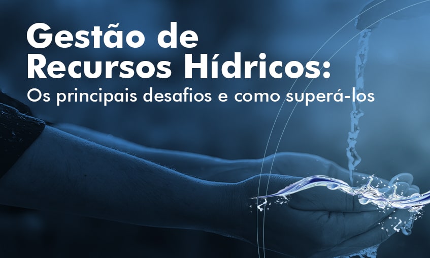 Gestão de recursos hídricos: como superar os desafios 