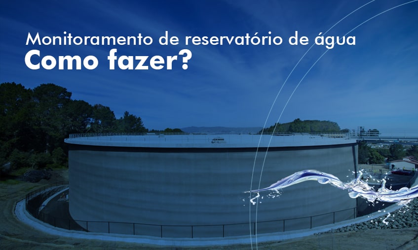 Saiba como fazer monitoramento de reservatórios de água