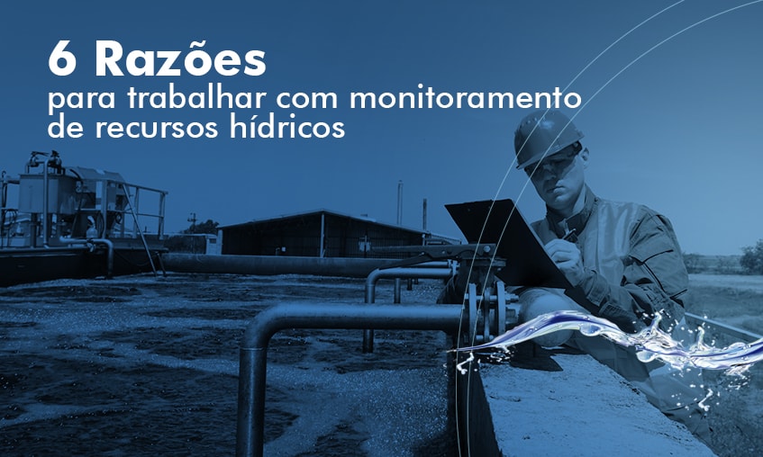 Monitoramento recursos hídricos: 6 razões para fazer